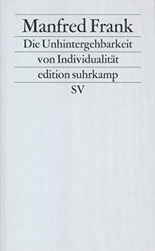 Die Unhintergehbarkeit von Individualität: Reflexionen über Subjekt, Person und Individuum aus Anlaß ihrer »postmodernen« Toterklärung (edition suhrkamp)