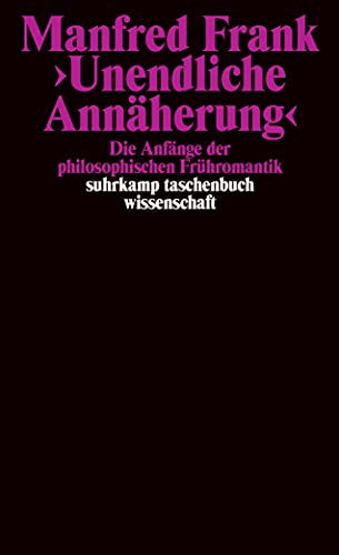 »Unendliche Annäherung«: Die Anfänge der philosophischen Frühromantik (suhrkamp taschenbuch wissenschaft)