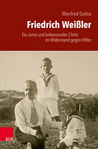 Friedrich Weißler: Ein Jurist und bekennender Christ im Widerstand gegen Hitler