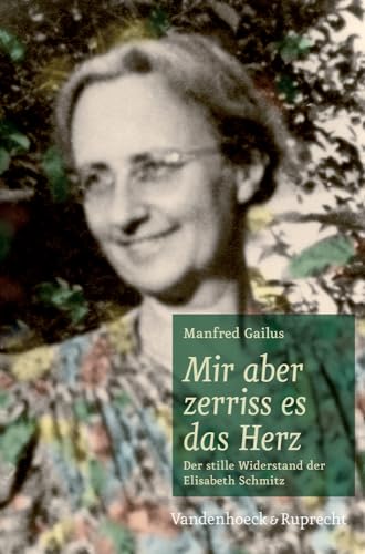 Mir aber zerriss es das Herz: Der stille Widerstand der Elisabeth Schmitz von Vandehoeck & Rupprecht