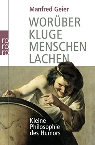 Worüber kluge Menschen lachen: Kleine Philosophie des Humors