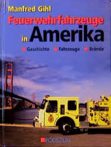 Feuerwehrfahrzeuge in Amerika: Geschichte, Fahrzeuge, Brände von Podszun GmbH