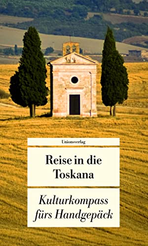 Reise in die Toskana: Kulturkompass fürs Handgepäck (Bücher fürs Handgepäck) von Unionsverlag