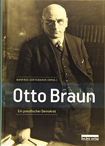 Otto Braun: Ein preußischer Demokrat