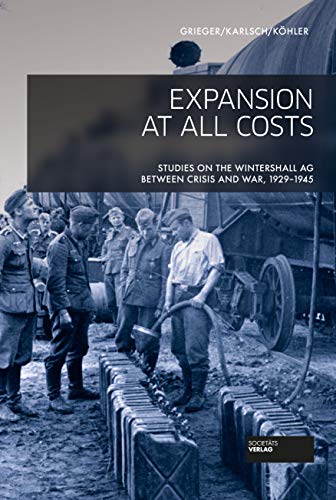 Expansion at all costs: Studies on the Wintershall AG between crisis and war, 1929-1945