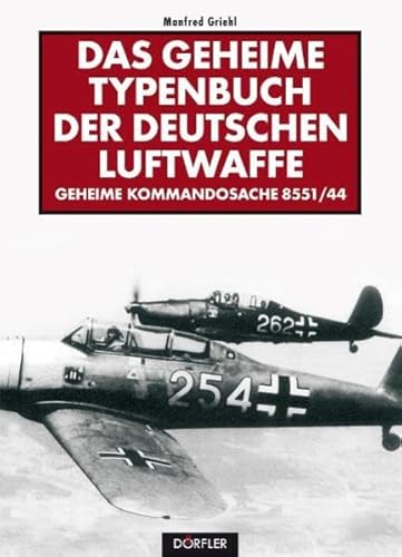 Das geheime Typenbuch der deutschen Luftwaffe: Geheime Kommandosache 8531/44. Eine authentische Darstellung aller 1944 maßgeblich eingesetzten Flugzeuge