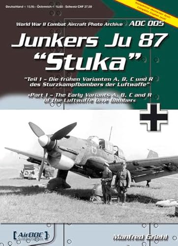 Junkers Ju 87 Stuka Teil 1: Die frühen Varianten A, B, C und R des Sturzkampfbombers der Luftwaffe