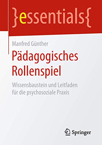 Pädagogisches Rollenspiel: Wissensbaustein und Leitfaden für die psychosoziale Praxis (essentials) von Springer