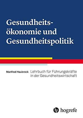 Gesundheitsökonomie und Gesundheitspolitik: Lehrbuch für Führungskräfte in der Gesundheitswirtschaft Gesundheitsökonomie und Gesundheitspolitik: Lehrbuch für Führungskräfte in der Gesundheitswirtschaft