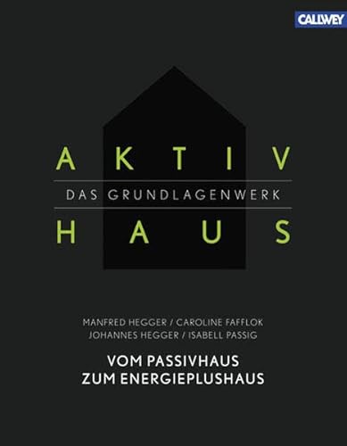 Aktivhaus – Das Grundlagenwerk: Vom Passivhaus zum Energieplushaus Aktivhaus – Das Grundlagenwerk: Vom Passivhaus zum Energieplushaus