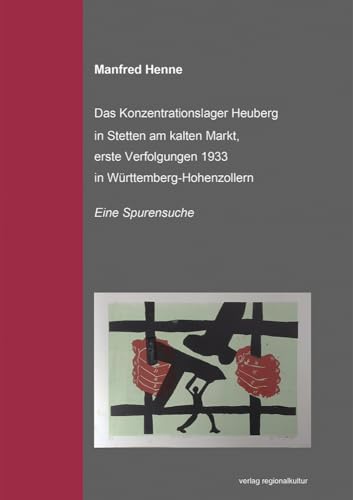 Das Konzentrationslager Heuberg in Stetten am kalten Markt, erste Verfolgungsaktionen 1933 in Württemberg-Hohenzollern: Eine Spurensuche
