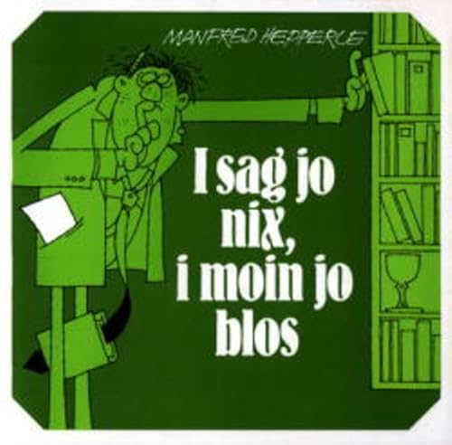 I sag jo nix, i moin jo blos I sag jo nix, i moin jo blos