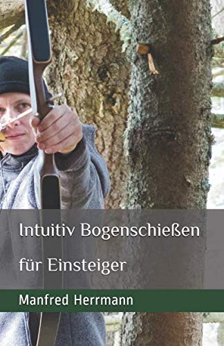 Intuitiv Bogenschießen: Für Einsteiger von Independently published