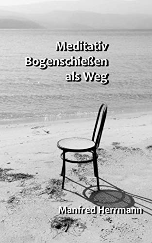 Meditativ Bogenschießen als Weg von Independently published
