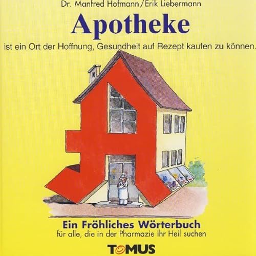 Apotheke: Für alle Apothekerinnen und Apotheker, pharmazeutisch Interessierte sowie für die zahlreichen Kunden, die sich Gesundheit auf Rezept erhoffen von Tomus Verlag GmbH