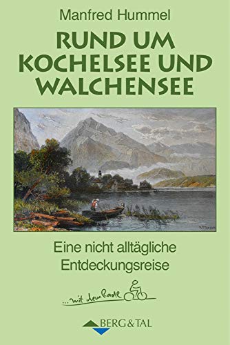 Rund um Kochelsee und Walchensee: Eine nicht alltägliche Entdeckungsreise … mit dem Radl von Berg & Tal Verlag