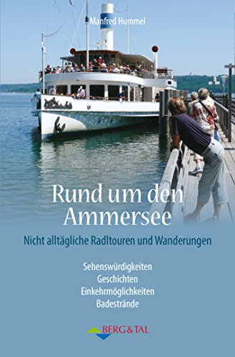 Rund um den Ammersee: Nicht alltägliche Radltouren und Wanderungen: Eine nichtalltägliche Entdeckungsreise von Berg & Tal Verlag
