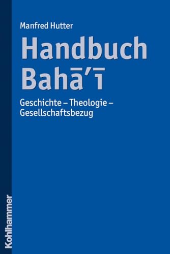 Handbuch Bahai: Geschichte - Theologie - Gesellschaftsbezug von Kohlhammer W.