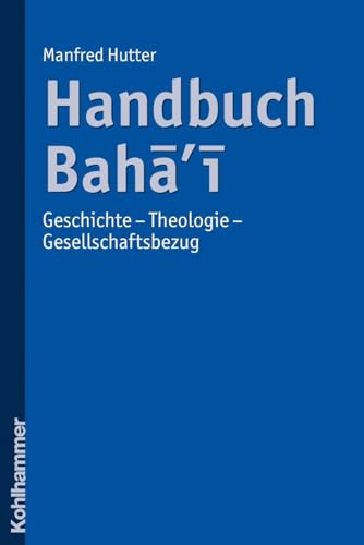 Handbuch Bahai: Geschichte - Theologie - Gesellschaftsbezug