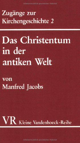 Zugänge zur Kirchengeschichte 2. Das Christentum in der antiken Welt. Von der frühkatholischen Kirche bis zu Kaiser Konstantin.