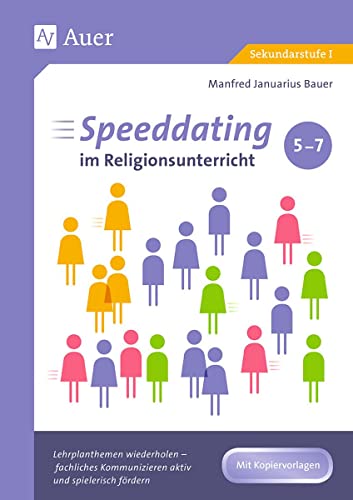 Speeddating im Religionsunterricht 5-7: Lehrplanthemen wiederholen - fachliches Kommunizieren aktiv und spielerisch fördern (5. bis 7. Klasse) (Speeddating im Unterricht in der Sekundarstufe)