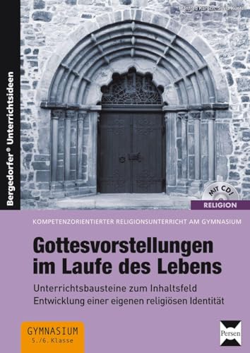Gottesvorstellungen im Laufe des Lebens: Unterrichtsbausteine zum Inhaltsfeld Entwicklung einer eigenen religiösen Identität (5. und 6. Klasse) (Religion kompetenzorientiert - Gymnasium)