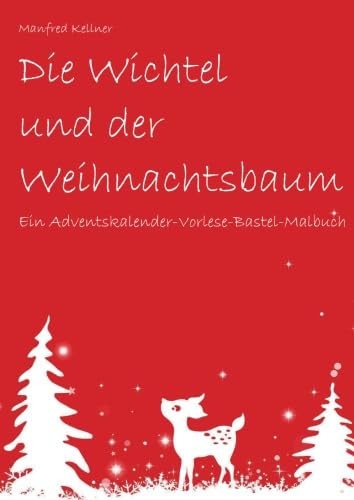 Die Wichtel und der Weihnachtsbaum: Ein Adventskalender-Vorlese-Bastel-Malbuch