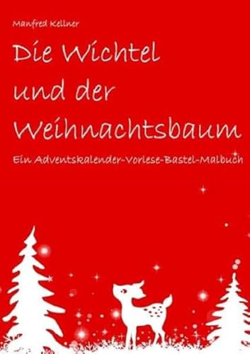 Die Wichtel und der Weihnachtsbaum: Ein Adventskalender-Vorlese-Bastel-Malbuch