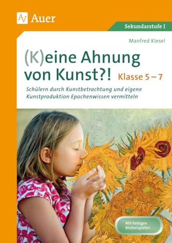 (K)eine Ahnung von Kunst: Schülern durch Kunstbetrachtung und eigene Kunst produktion Epochenwissen vermitteln Klasse 5-7 von Auer Verlag i.d.AAP LW