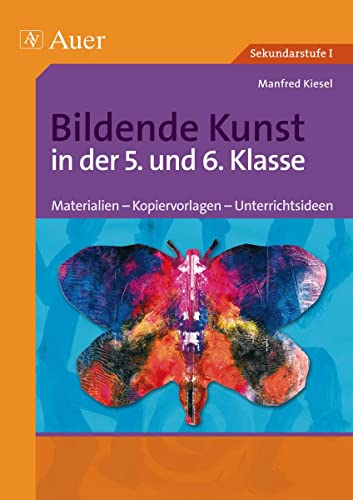 Bildende Kunst in der 5. und 6. Klasse: Materialien - Kopiervorlagen - Unterrichtsideen (Bildende Kunst Sekundarstufe)