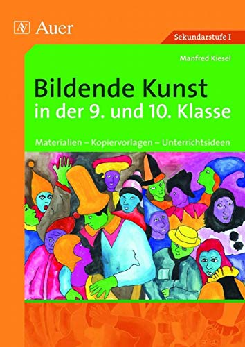 Bildende Kunst in der 9. und 10. Klasse: Materialien - Kopiervorlagen - Unterrichtsideen (Bildende Kunst Sekundarstufe) von Auer Verlag i.d.AAP LW