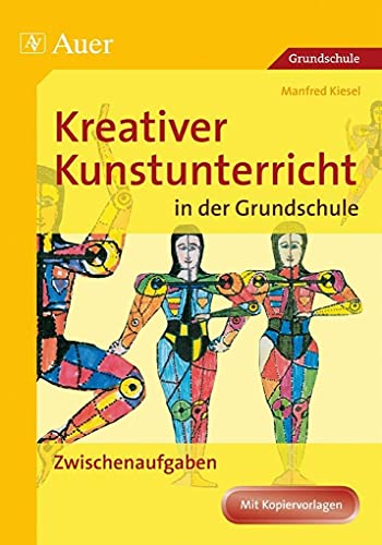 Kreativer Kunstunterricht in der Grundschule 3: Zwischenaufgaben (1. bis 4. Klasse) (Kreativer Kunstunterricht Grundschule) von Auer Verlag i.d.AAP LW