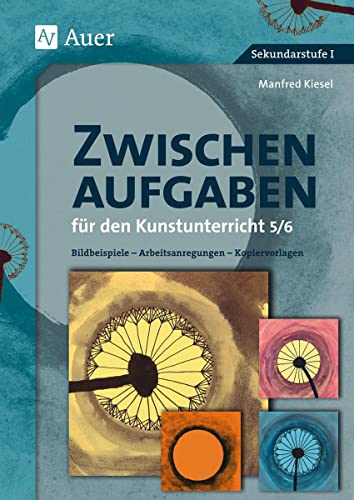 Zwischenaufgaben für den Kunstunterricht 5-6: Bildbeispiele - Arbeitsanregungen - Kopiervorlagen (5. und 6. Klasse)