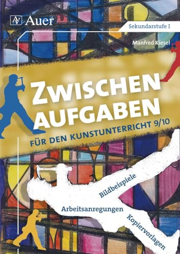 Zwischenaufgaben für den Kunstunterricht 9-10: Bildbeispiele - Arbeitsanregungen - Kopiervorlagen (9. und 10. Klasse)