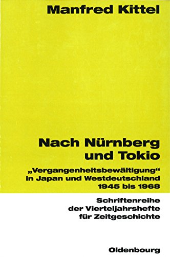 Nach Nürnberg und Tokio: "Vergangenheitsbewältigung" in Japan und Westdeutschland 1945 bis 1968: Vergangenheitsbewältigung in Japan und ... für Zeitgeschichte, 89, Band 89) von Oldenbourg Wissensch.Vlg