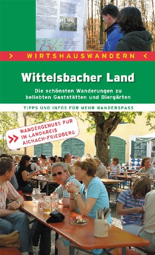 Wittelsbacher Land - Die schönsten Wanderungen zu beliebten Gaststätten und Biergärten von Stöppel FreizeitMedien
