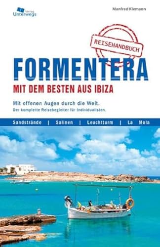 Formentera mit dem Besten aus Ibiza: Mit offenen Augen durch die Welt. Der komplette Reisebegleiter für Individualisten. Formentera mit dem Besten aus Ibiza: Mit offenen Augen durch die Welt. Der komplette Reisebegleiter für Individualisten.