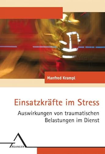 Einsatzkräfte im Stress: Auswirkungen von traumatischen Belastungen im Dienst von Asanger Verlag GmbH