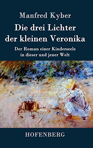 Die drei Lichter der kleinen Veronika: Der Roman einer Kinderseele in dieser und jener Welt Die drei Lichter der kleinen Veronika: Der Roman einer Kinderseele in dieser und jener Welt von Hofenberg