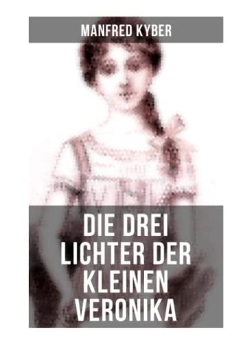 Die drei Lichter der kleinen Veronika: Roman einer Kinderseele in dieser und jener Welt