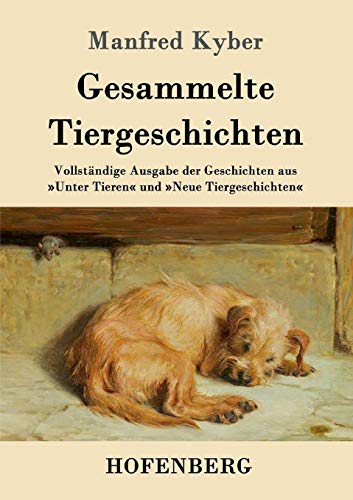 Gesammelte Tiergeschichten: Vollständige Ausgabe der Geschichten aus »Unter Tieren« und »Neue Tiergeschichten«
