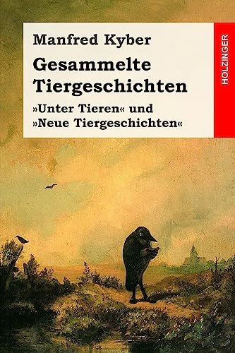 Gesammelte Tiergeschichten: Vollständige Ausgabe der Geschichten der Bände »Unter Tieren« und »Neue Tiergeschichten« von Createspace Independent Publishing Platform