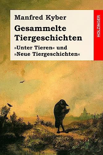 Gesammelte Tiergeschichten: Vollständige Ausgabe der Geschichten der Bände »Unter Tieren« und »Neue Tiergeschichten«
