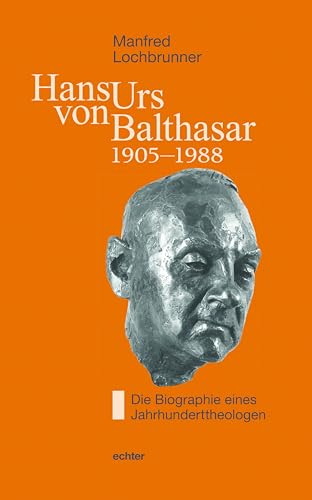 Hans Urs von Balthasar (1905-1988): Die Biographie eines Jahrhunderttheologen