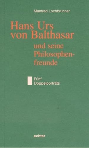 Hans Urs von Balthasar und seine Philosophiefreunde: Fünf Doppelporträts von Echter Verlag GmbH