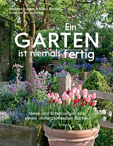 Ein Garten ist niemals fertig: Ideen und Erfahrungen aus einem immerblühenden Garten von Bassermann, Edition