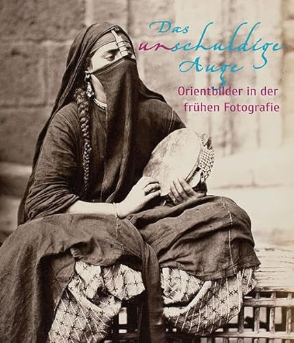 Das unschuldige Auge: Orientbilder in der frühen Fotografie (1839-1911) von Imhof Verlag