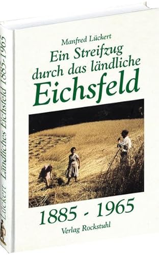 Ein Streifzug durch das ländliche Eichsfeld 1885-1965 von Rockstuhl