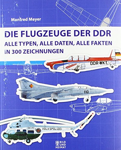 Die Flugzeuge der DDR: Alle Typen, alle Daten, alle Fakten in 300 Zeichnungen