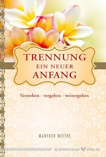 Trennung - Ein neuer Anfang. Verstehen, vergeben, weitergehen von Verlag Die Silberschnur GmbH